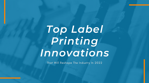 Top Label Printing Innovations That Will Reshape the Industry In 2022